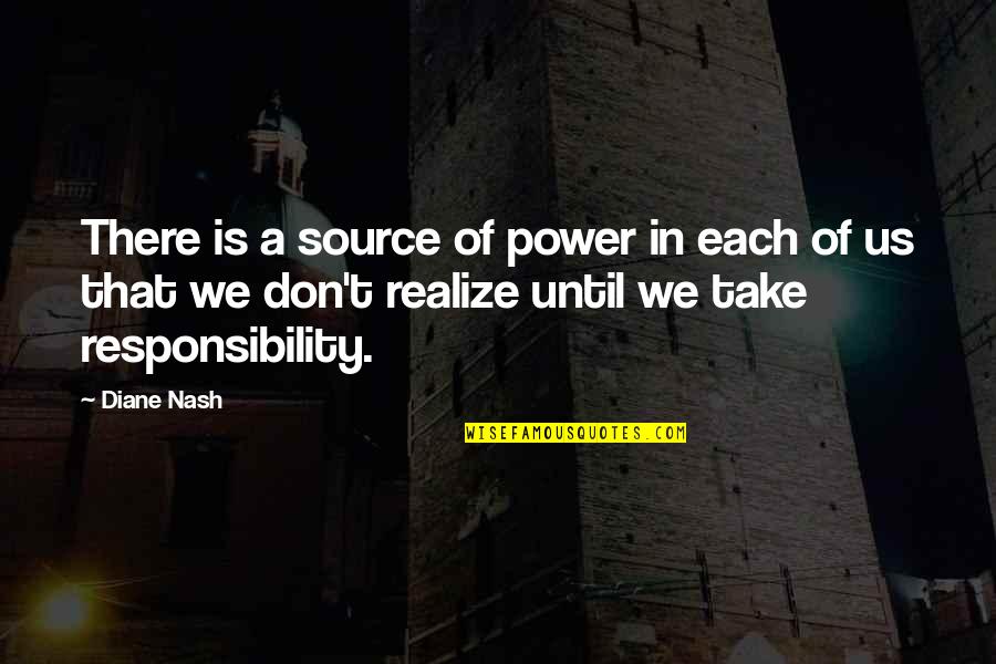 Source Of Power Quotes By Diane Nash: There is a source of power in each