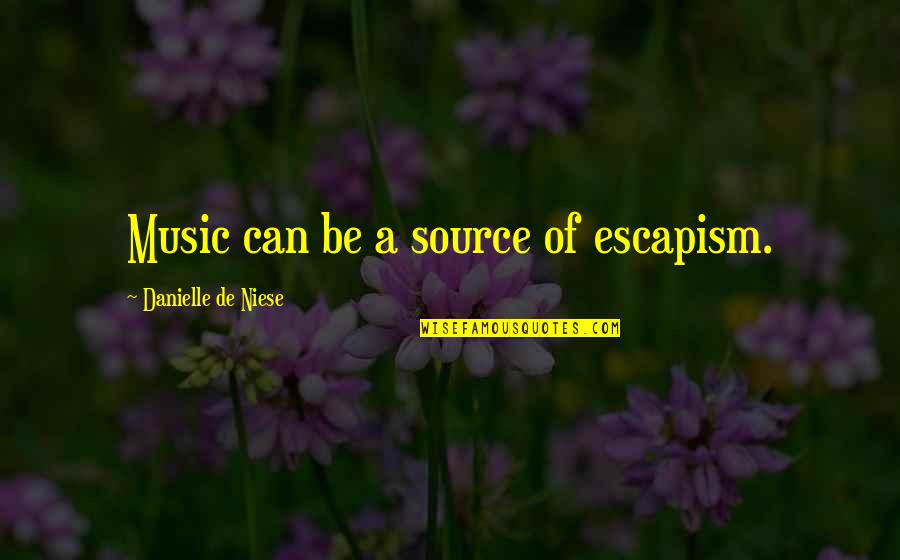 Source Of Quotes By Danielle De Niese: Music can be a source of escapism. Source Of Quotes By Danielle De Niese: Music can be a source of escapism.