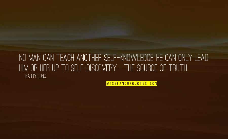 Source Of Self Quotes By Barry Long: No man can teach another self-knowledge. He can