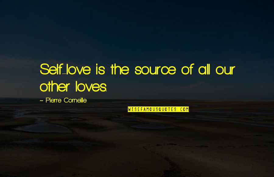 Source Of Self Quotes By Pierre Corneille: Self-love is the source of all our other