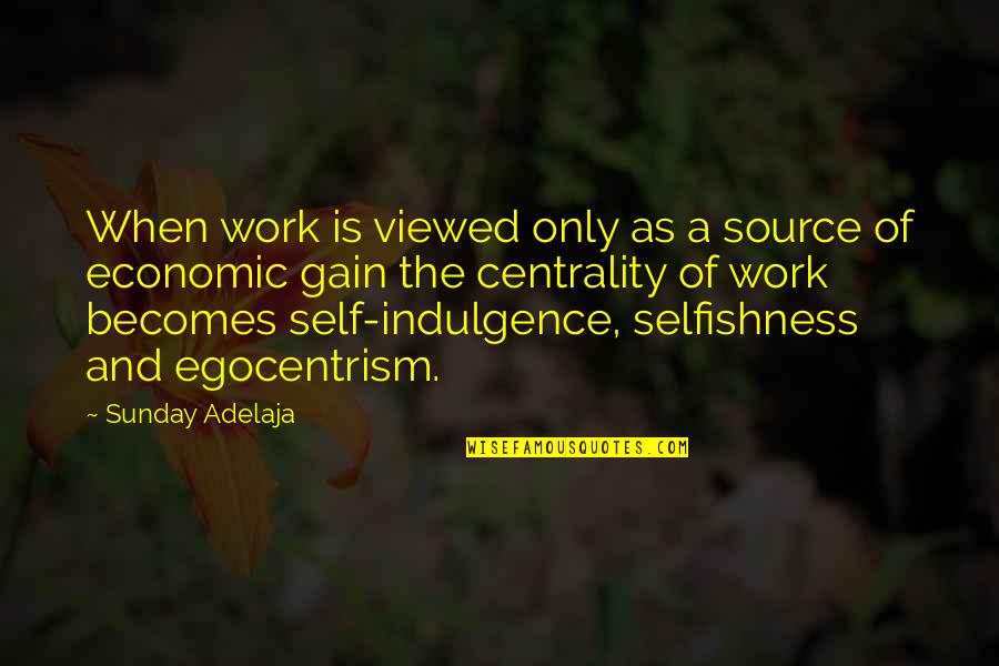 Source Of Self Quotes By Sunday Adelaja: When work is viewed only as a source