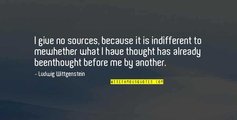 Source Quotes By Ludwig Wittgenstein: I give no sources, because it is indifferent