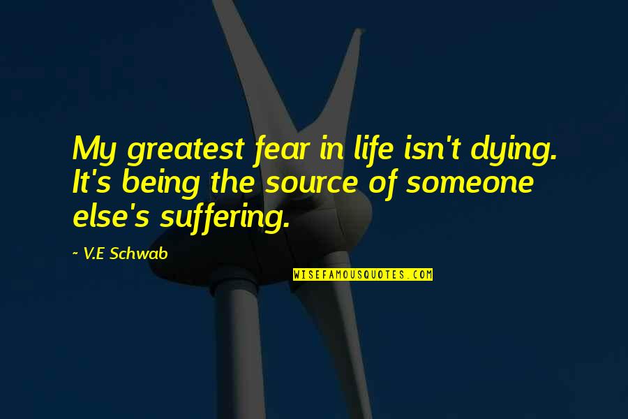 Source Quotes By V.E Schwab: My greatest fear in life isn't dying. It's