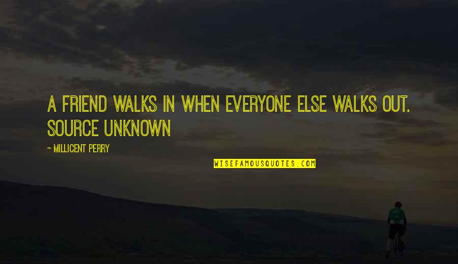 Source Unknown Quotes By Millicent Perry: A friend walks in when everyone else walks