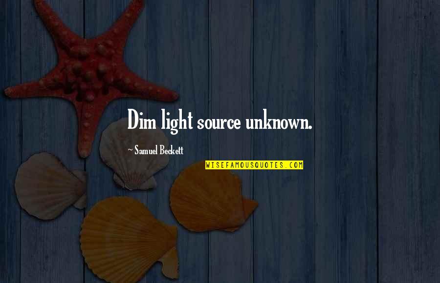 Source Unknown Quotes By Samuel Beckett: Dim light source unknown.
