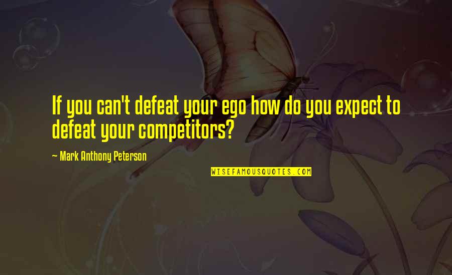 Sourceforge Speed Quotes By Mark Anthony Peterson: If you can't defeat your ego how do Sourceforge Speed Quotes By Mark Anthony Peterson: If you can't defeat your ego how do