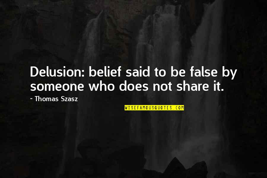 Sourcery Quotes By Thomas Szasz: Delusion: belief said to be false by someone