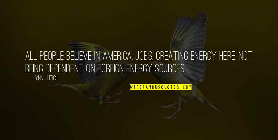 Sources Of Energy Quotes By Lynn Jurich: All people believe in America, jobs, creating energy