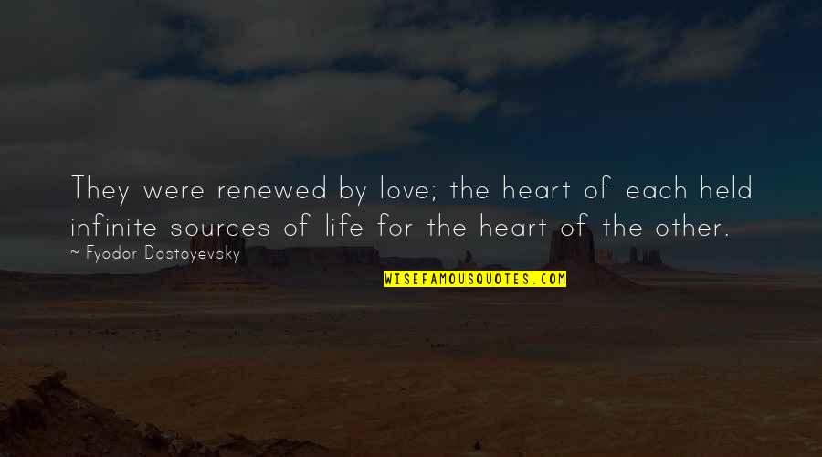 Sources Of Quotes By Fyodor Dostoyevsky: They were renewed by love; the heart of
