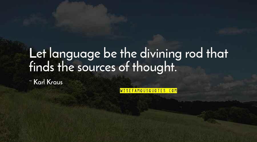 Sources Of Quotes By Karl Kraus: Let language be the divining rod that finds