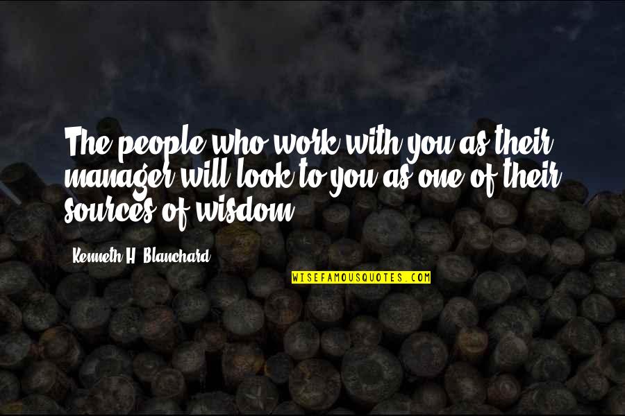 Sources Of Quotes By Kenneth H. Blanchard: The people who work with you as their