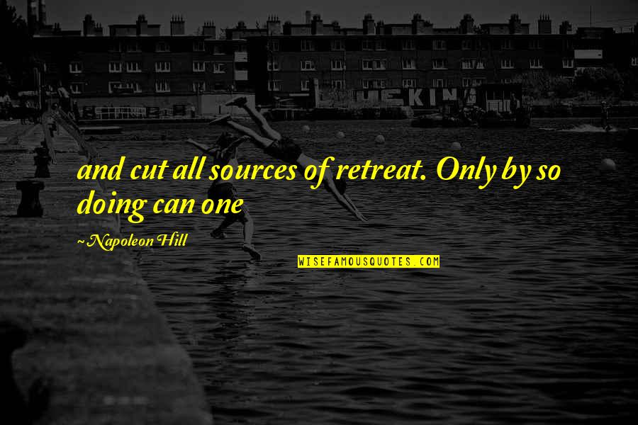 Sources Of Quotes By Napoleon Hill: and cut all sources of retreat. Only by