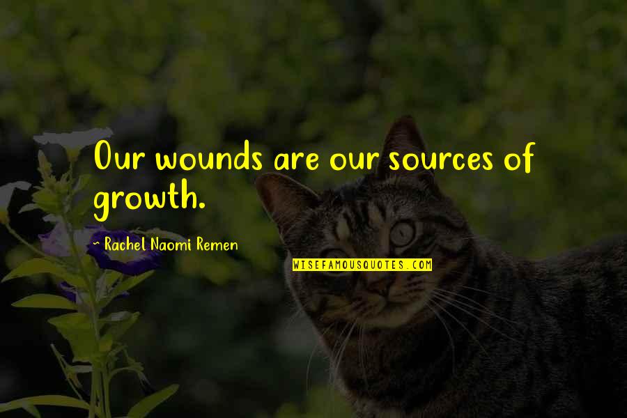 Sources Of Quotes By Rachel Naomi Remen: Our wounds are our sources of growth.