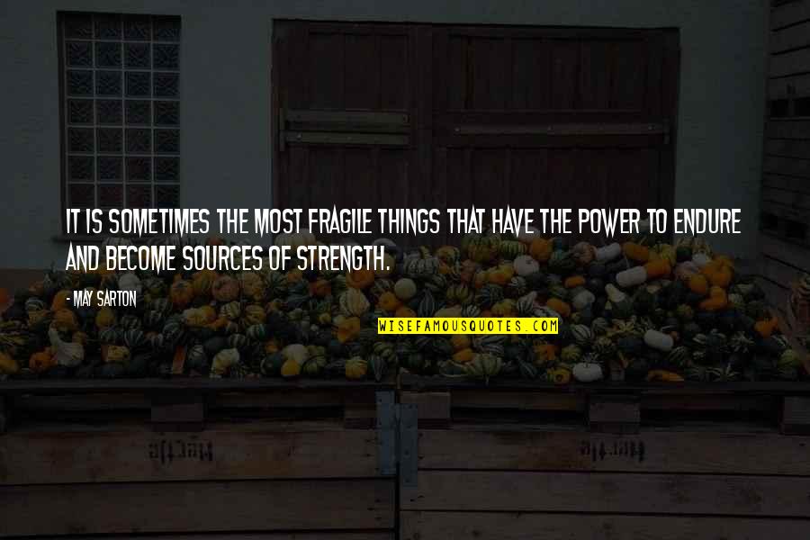 Sources Of Strength Quotes By May Sarton: It is sometimes the most fragile things that