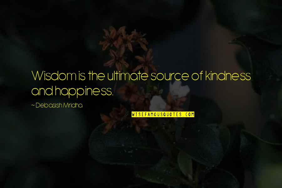 Source'ultimate Quotes By Debasish Mridha: Wisdom is the ultimate source of kindness and