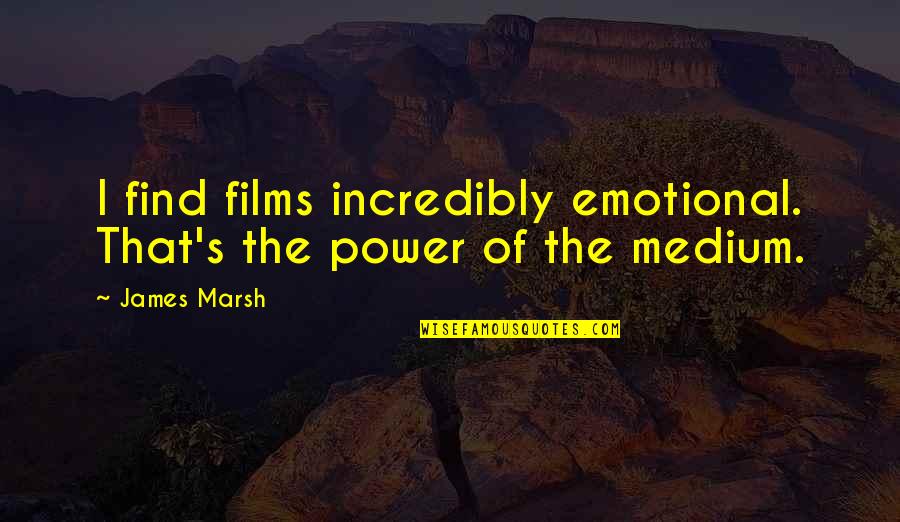 Sourcing Famous Quotes By James Marsh: I find films incredibly emotional. That's the power