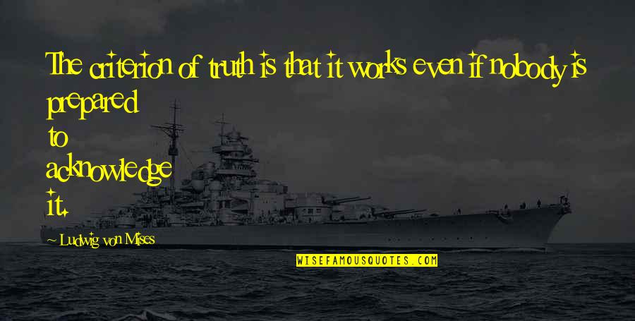 Sourcing Famous Quotes By Ludwig Von Mises: The criterion of truth is that it works Sourcing Famous Quotes By Ludwig Von Mises: The criterion of truth is that it works