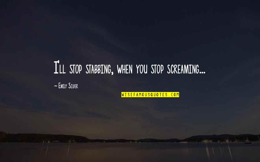 Sourcing Quotes By Emily Silver: I'll stop stabbing, when you stop screaming...