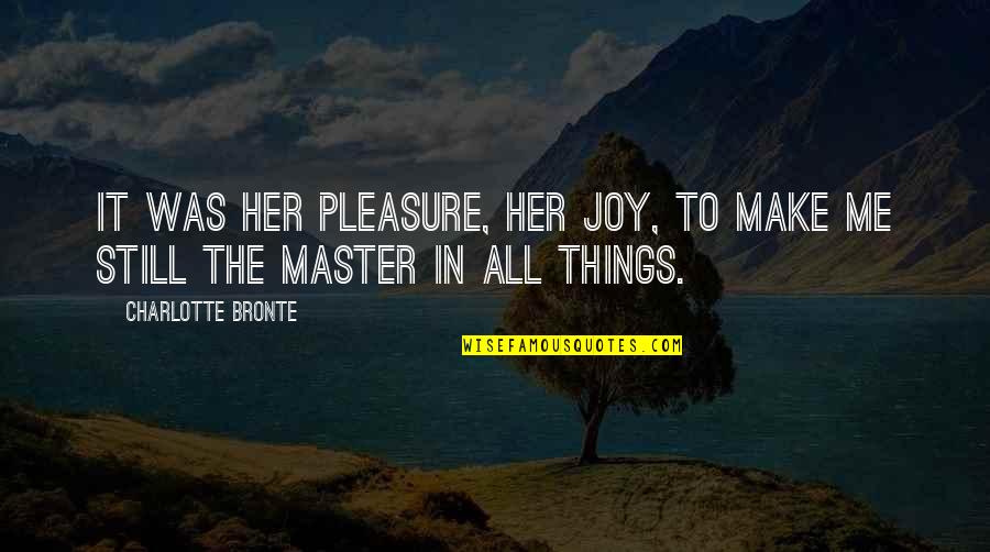 Sourds Senegal Quotes By Charlotte Bronte: It was her pleasure, her joy, to make Sourds Senegal Quotes By Charlotte Bronte: It was her pleasure, her joy, to make
