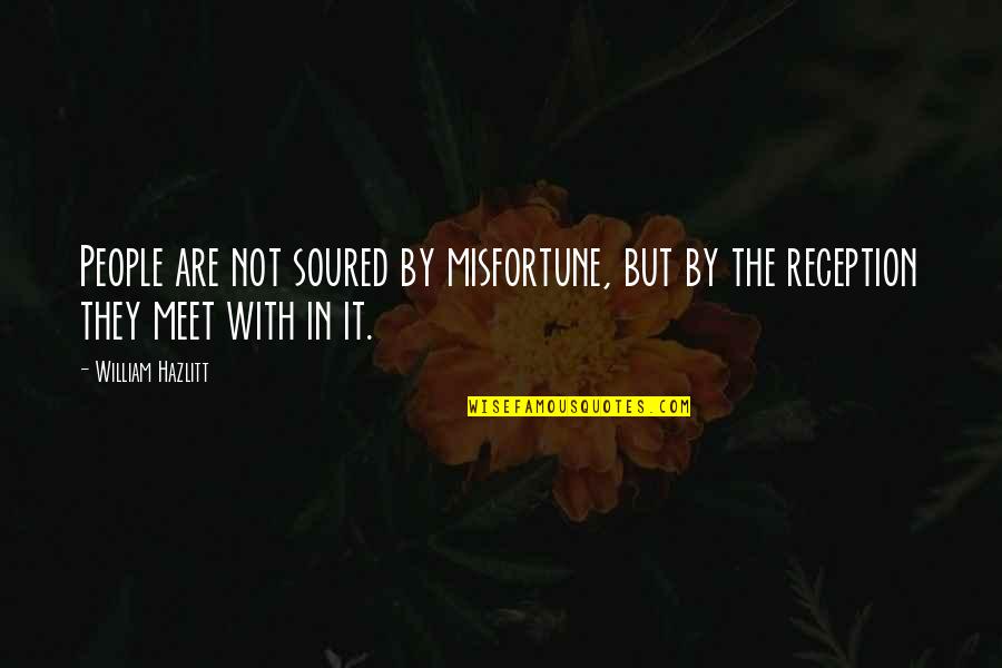 Soured Quotes By William Hazlitt: People are not soured by misfortune, but by