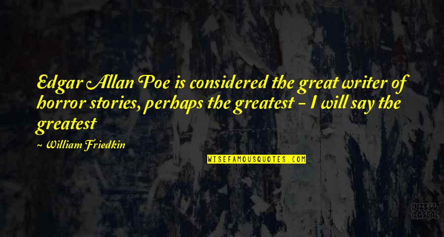 Souren Basmadjian Quotes By William Friedkin: Edgar Allan Poe is considered the great writer