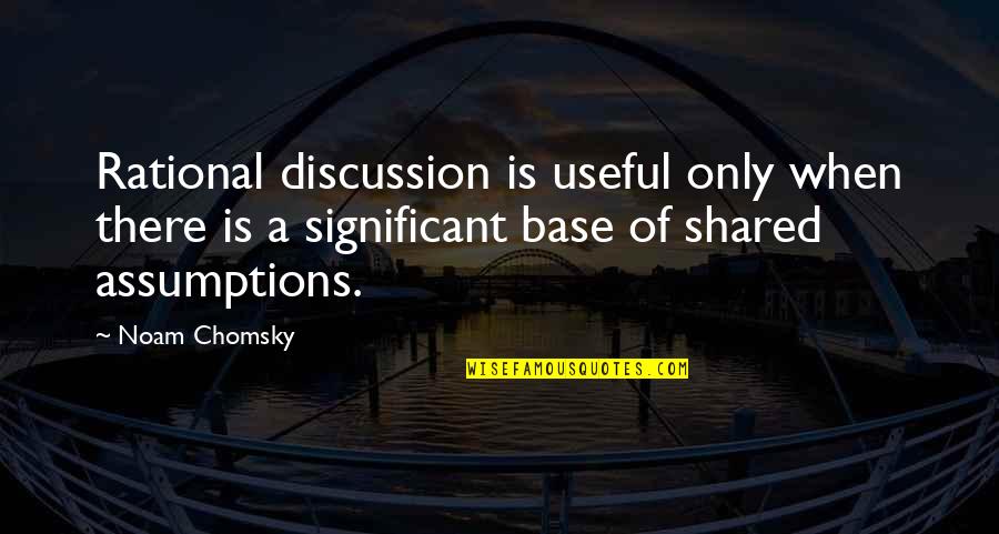 Sourer Or More Sour Quotes By Noam Chomsky: Rational discussion is useful only when there is