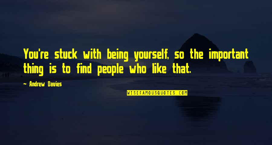 Sourest Fruit Quotes By Andrew Davies: You're stuck with being yourself, so the important