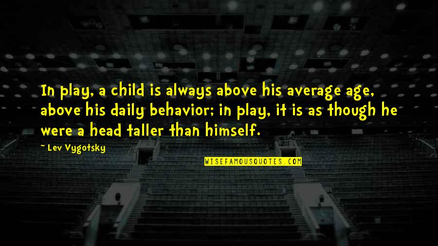Sourest Fruit Quotes By Lev Vygotsky: In play, a child is always above his
