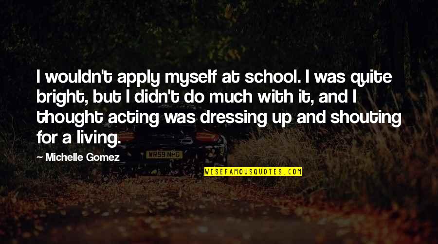 Sourest Fruit Quotes By Michelle Gomez: I wouldn't apply myself at school. I was