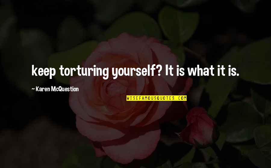 Sourial Angel Quotes By Karen McQuestion: keep torturing yourself? It is what it is.