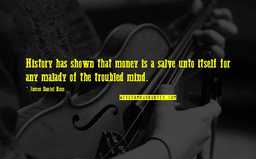 Sourish Kura Quotes By James Daniel Ross: History has shown that money is a salve