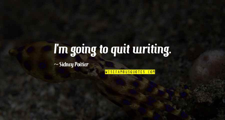 Sourish Kura Quotes By Sidney Poitier: I'm going to quit writing.