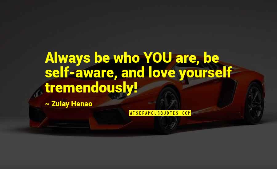 Sourish Kura Quotes By Zulay Henao: Always be who YOU are, be self-aware, and