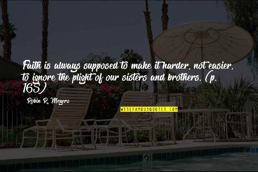 Sourpuss Face Quotes By Robin R. Meyers: Faith is always supposed to make it harder,