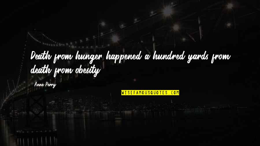 Sourround Quotes By Anne Perry: Death from hunger happened a hundred yards from