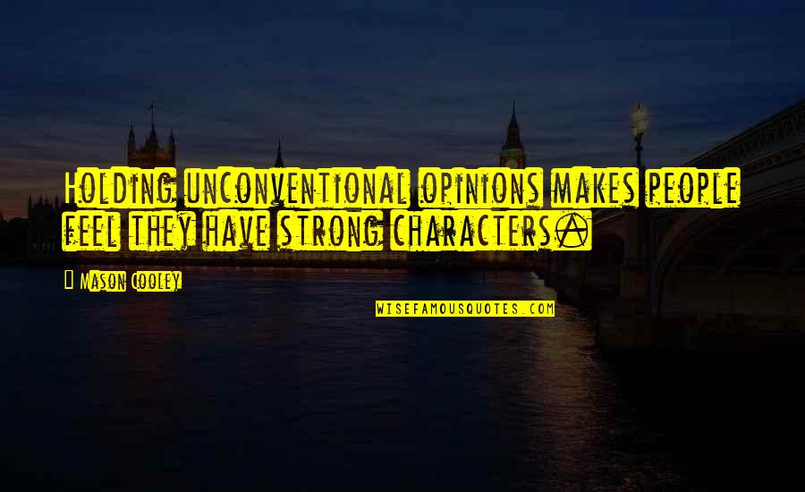 Sourround Quotes By Mason Cooley: Holding unconventional opinions makes people feel they have