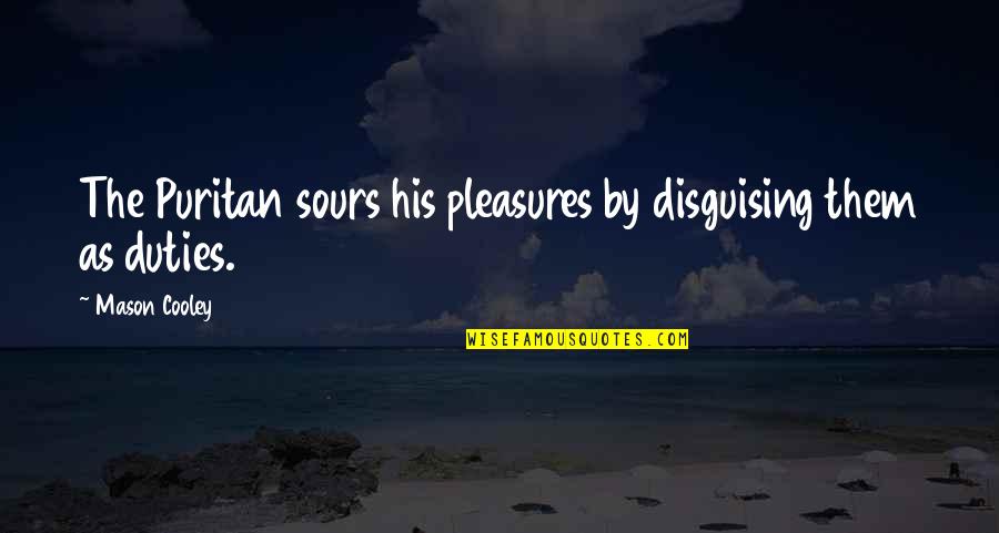 Sours Quotes By Mason Cooley: The Puritan sours his pleasures by disguising them