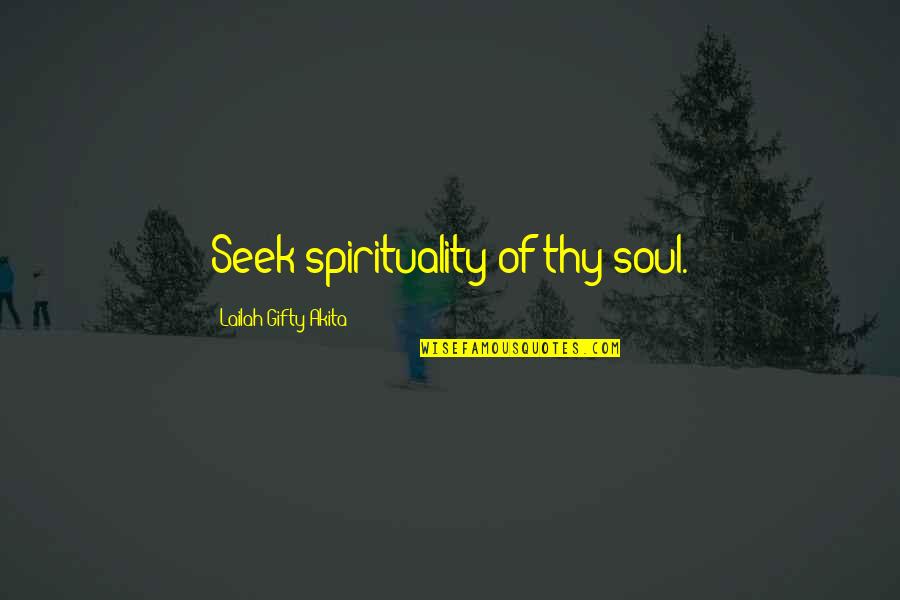 Sou's Quotes By Lailah Gifty Akita: Seek spirituality of thy soul.