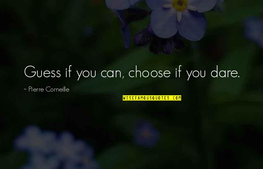 Sou's Quotes By Pierre Corneille: Guess if you can, choose if you dare.