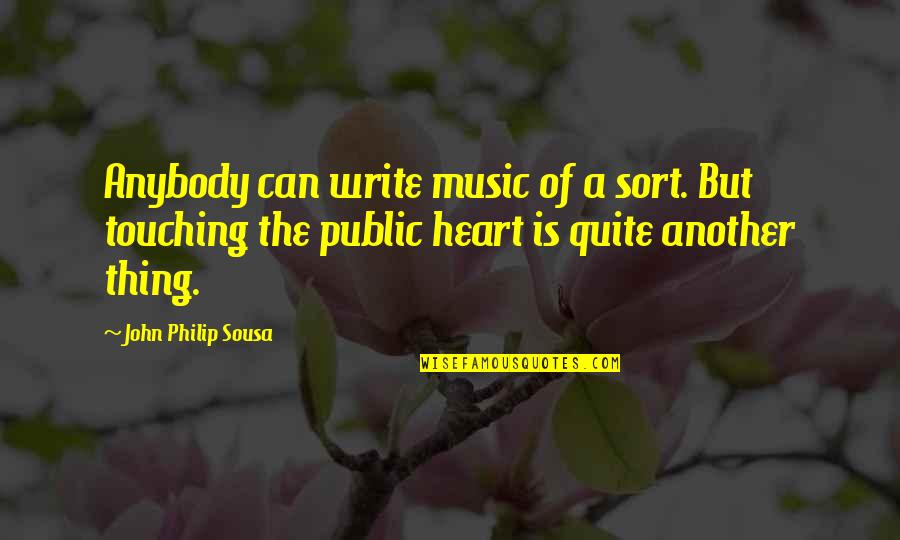 Sousa Quotes By John Philip Sousa: Anybody can write music of a sort. But