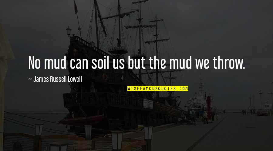 Sousaphone For Sale Quotes By James Russell Lowell: No mud can soil us but the mud Sousaphone For Sale Quotes By James Russell Lowell: No mud can soil us but the mud