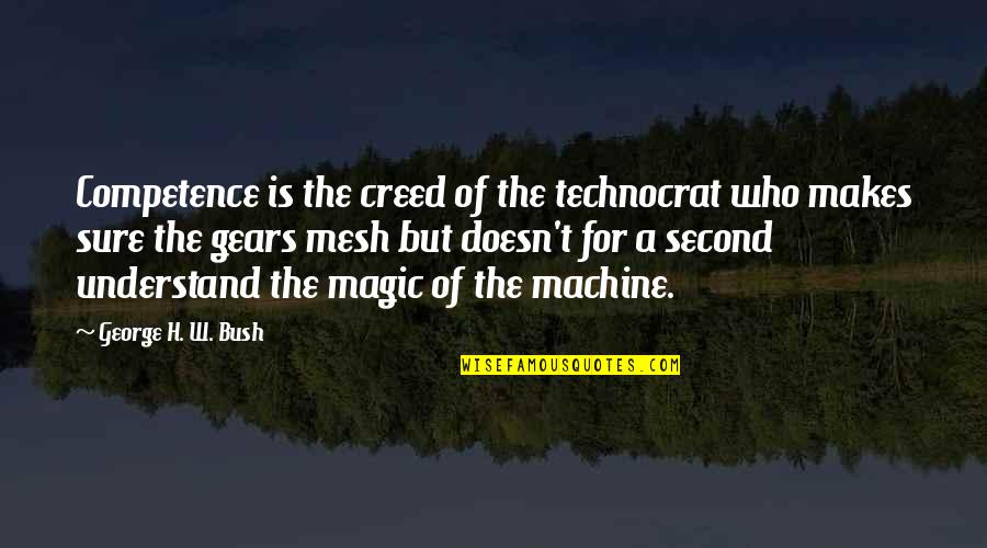 Sousas Tour Quotes By George H. W. Bush: Competence is the creed of the technocrat who Sousas Tour Quotes By George H. W. Bush: Competence is the creed of the technocrat who
