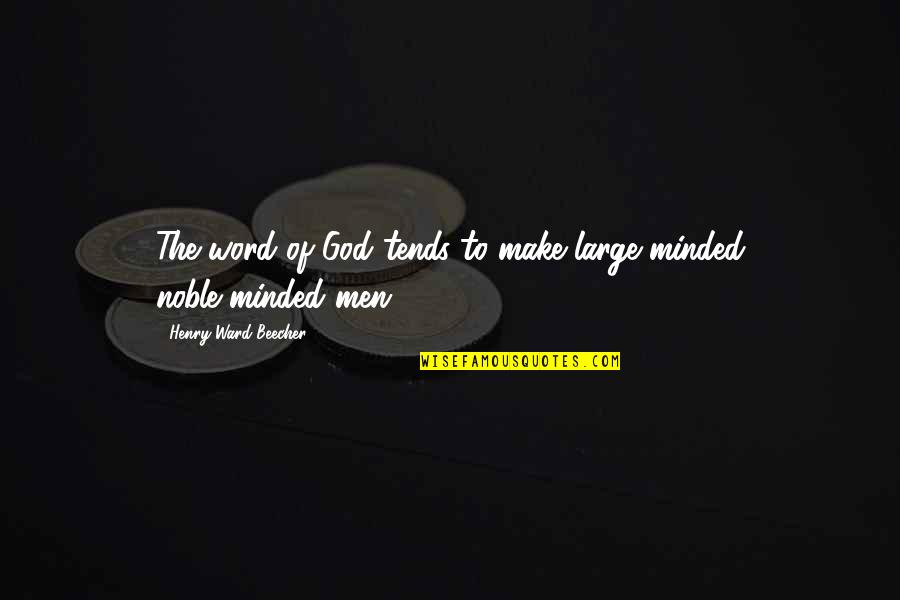 Souse Quotes By Henry Ward Beecher: The word of God tends to make large-minded Souse Quotes By Henry Ward Beecher: The word of God tends to make large-minded