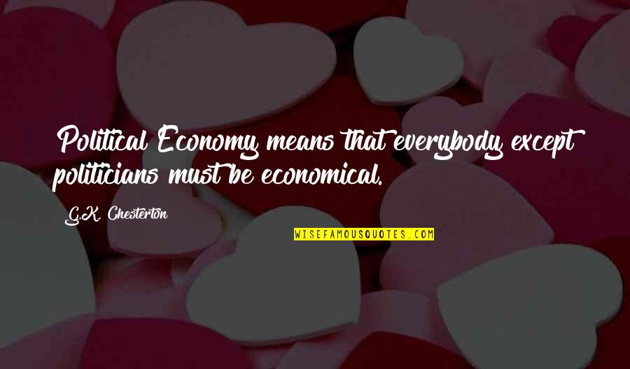 Soushi Miketsukami Quotes By G.K. Chesterton: Political Economy means that everybody except politicians must Soushi Miketsukami Quotes By G.K. Chesterton: Political Economy means that everybody except politicians must