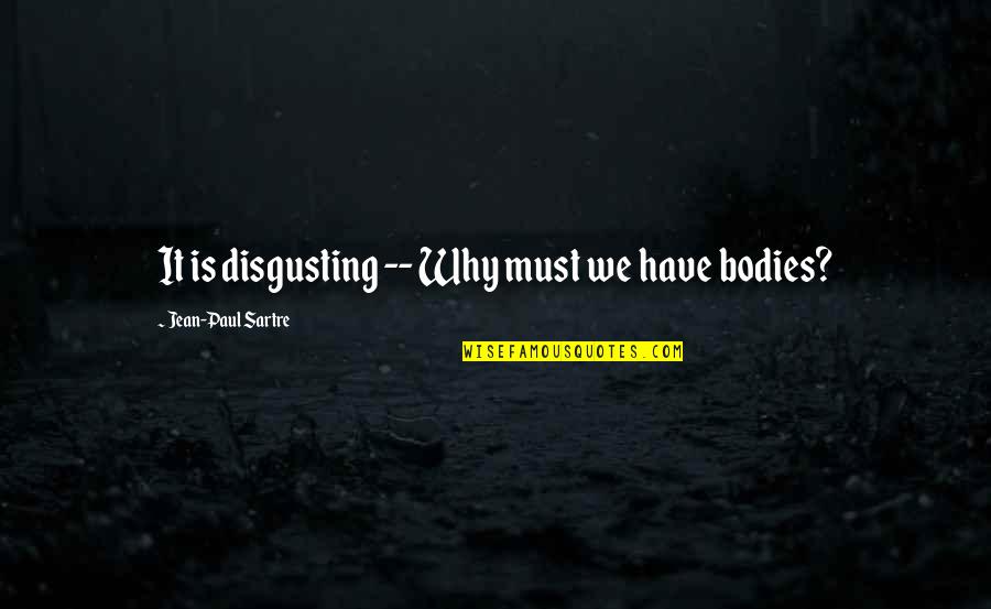 Soushi Miketsukami Quotes By Jean-Paul Sartre: It is disgusting -- Why must we have Soushi Miketsukami Quotes By Jean-Paul Sartre: It is disgusting -- Why must we have