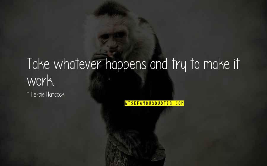 Sousplat Quotes By Herbie Hancock: Take whatever happens and try to make it