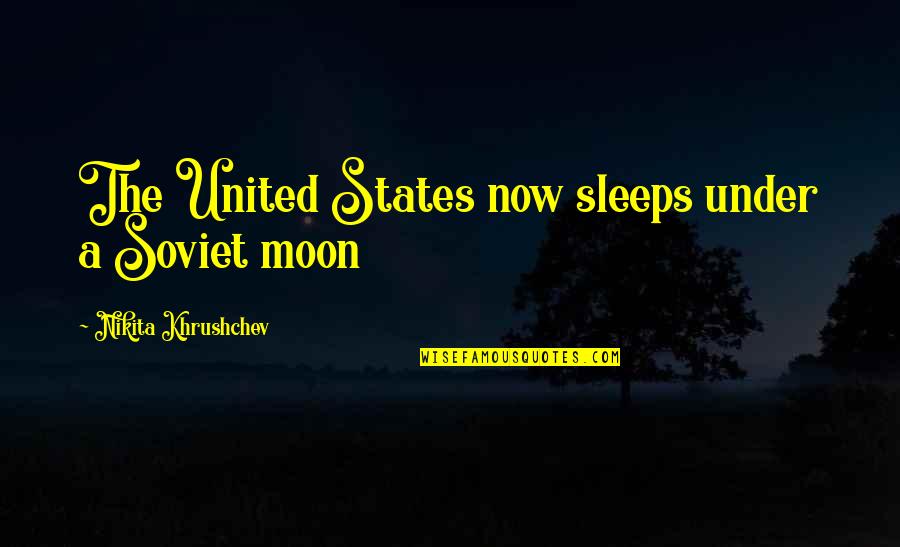 Soussan Dresses Quotes By Nikita Khrushchev: The United States now sleeps under a Soviet