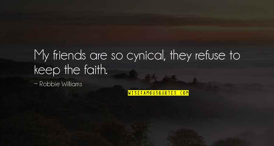 Soussi Dc Quotes By Robbie Williams: My friends are so cynical, they refuse to Soussi Dc Quotes By Robbie Williams: My friends are so cynical, they refuse to