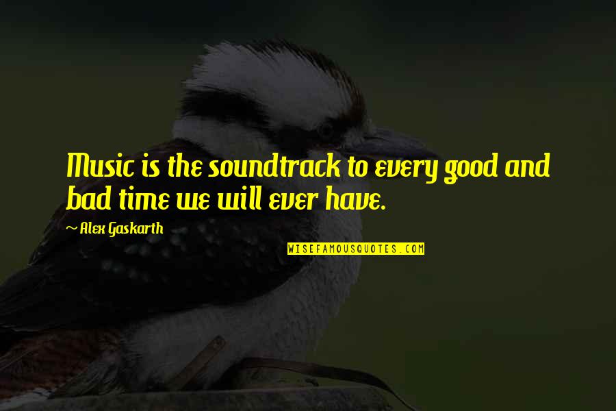 Soussi Sport Quotes By Alex Gaskarth: Music is the soundtrack to every good and