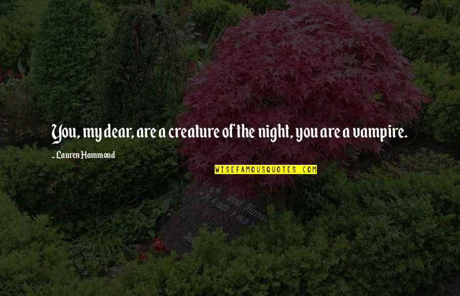 Soussignons Quotes By Lauren Hammond: You, my dear, are a creature of the